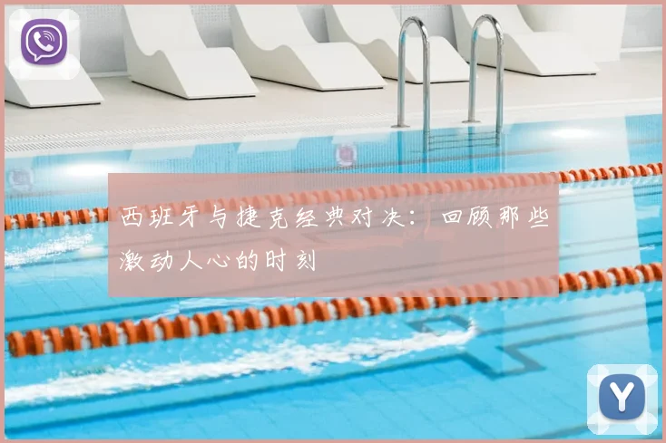 西班牙与捷克经典对决：回顾那些激动人心的时刻