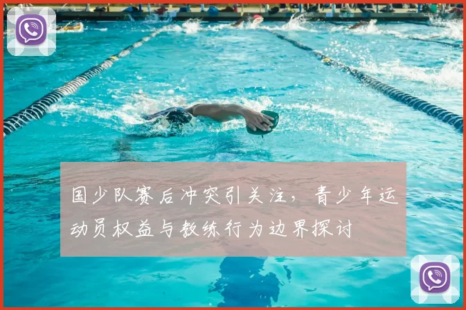 国少队赛后冲突引关注,青少年运动员权益与教练行为边界探讨